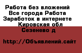 Работа без вложений - Все города Работа » Заработок в интернете   . Кировская обл.,Сезенево д.